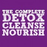The Complete Detox Cleanse and Nourish